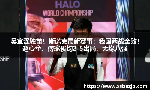 吴宜泽独苗！斯诺克最新赛事：我国两战全败！赵心童、傅家俊均2-5出局，无缘八强